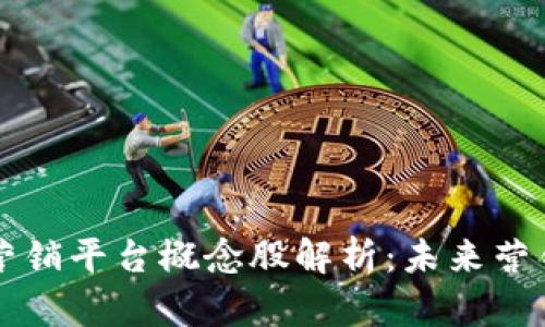 区块链数字营销平台概念股解析：未来营销的创新方向