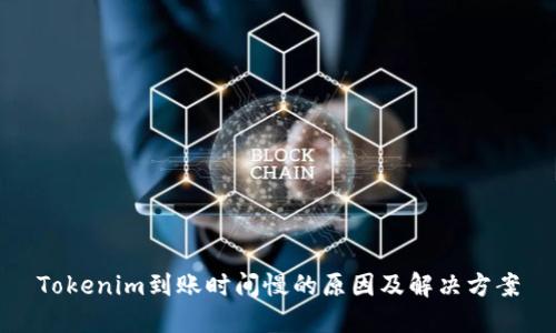 Tokenim到账时间慢的原因及解决方案