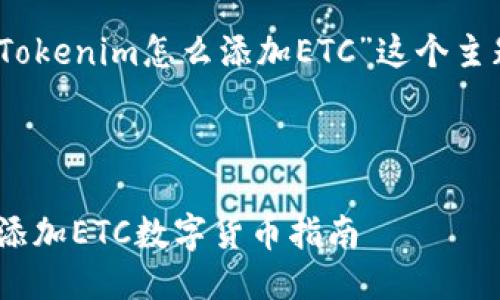 好的，让我们围绕“Tokenim怎么添加ETC”这个主题进行详细的探讨。

标题

Tokenim如何轻松添加ETC数字货币指南