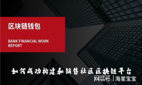 如何成功构建和销售社区区块链平台