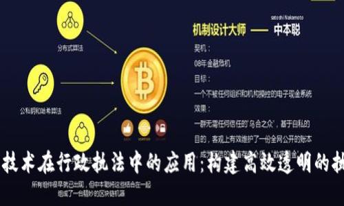 区块链技术在行政执法中的应用：构建高效透明的执法平台