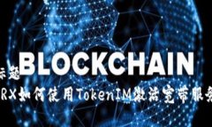 标题TRX如何使用TokenIM激活宽带服务