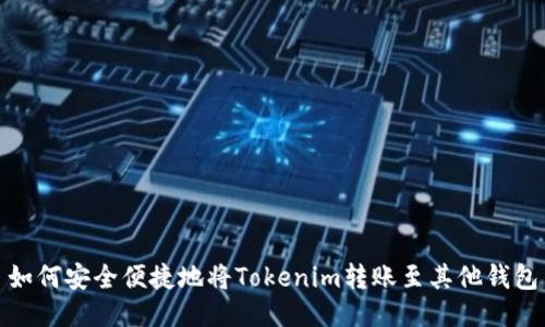 如何安全便捷地将Tokenim转账至其他钱包