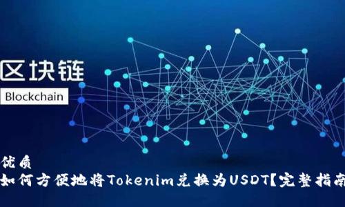 优质  
如何方便地将Tokenim兑换为USDT？完整指南