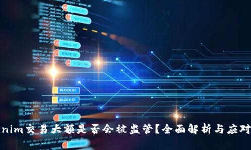 Tokenim交易大额是否会被监管？全面解析与应对策略