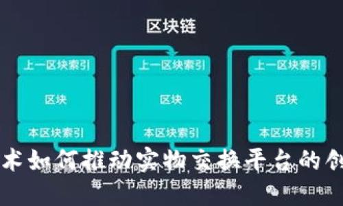 区块链技术如何推动实物交换平台的创新与发展