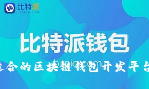 如何选择适合的区块链钱包开发平台：全面指南