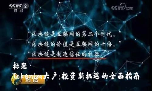 标题
Tokenim大户：投资新机遇的全面指南