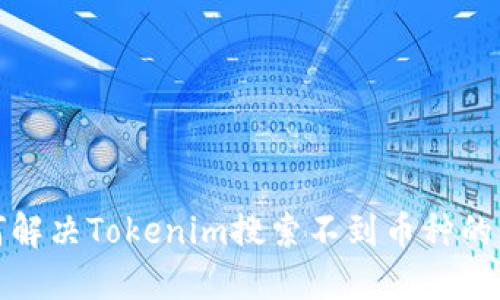 如何解决Tokenim搜索不到币种的问题