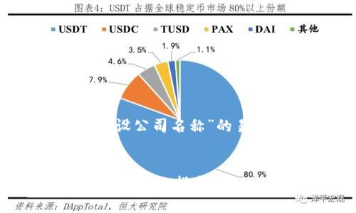 好的，下面是一个关于“区块链平台建设公司名称”的易于理解且的标题和相关内容的建议。


选择合适的区块链平台建设公司名称的全面指南