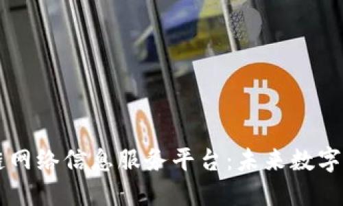 了解区块链网络信息服务平台：未来数字经济的基石