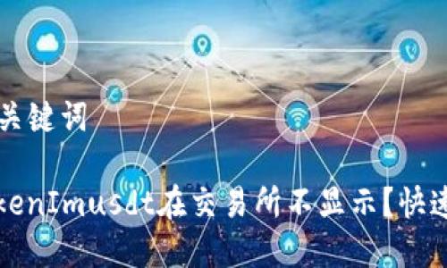 ### 和关键词

为什么TokenImusdt在交易所不显示？快速解决指南