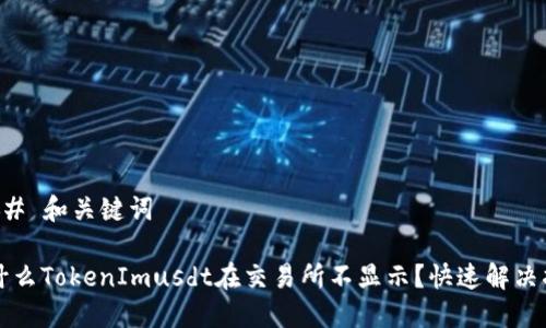 ### 和关键词

为什么TokenImusdt在交易所不显示？快速解决指南