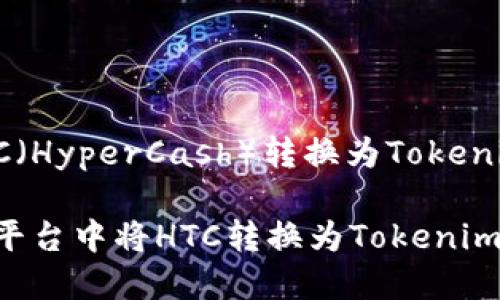 在Bitz交易平台中将HTC（HyperCash）转换为Tokenim的步骤可以概述如下：

### 如何在Bitz交易平台中将HTC转换为Tokenim