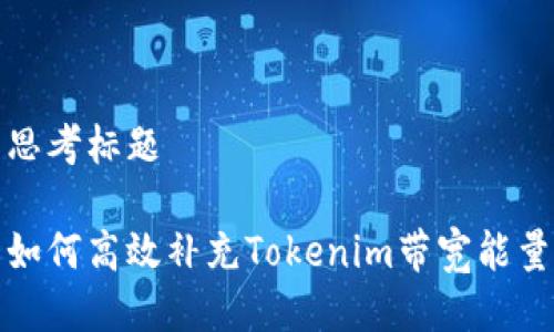 思考标题

如何高效补充Tokenim带宽能量