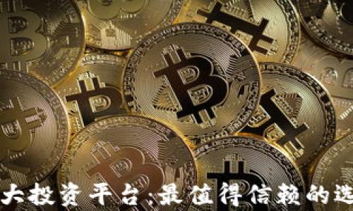 
区块链十大投资平台：最值得信赖的选择与分析