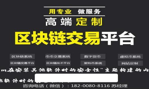 以下是围绕“Tokenim在安装其他软件时的安全性”主题构建的内容框架和相关要素。

Tokenim在安装其他软件时的安全性评估