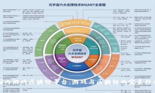 国内游戏区块链平台：游戏与区块链的完美结合