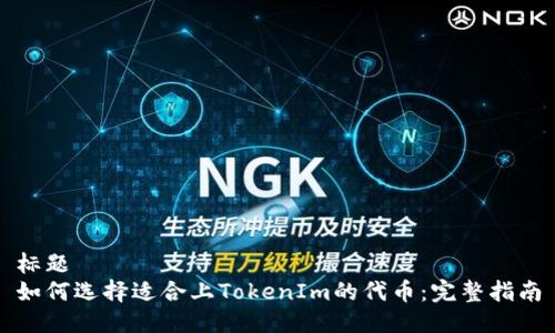 标题
如何选择适合上TokenIm的代币：完整指南