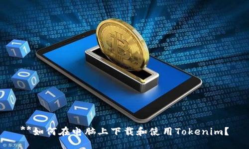 **如何在电脑上下载和使用Tokenim？