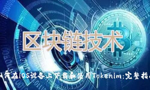 如何在iOS设备上下载和使用Tokenim：完整指南