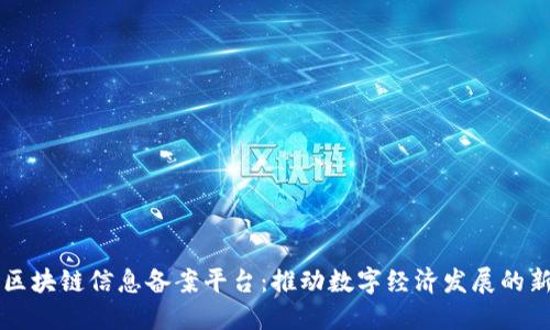 云南区块链信息备案平台：推动数字经济发展的新引擎