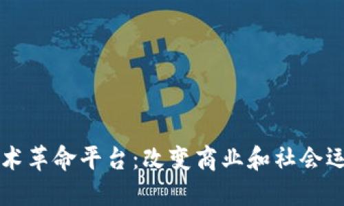 区块链技术革命平台：改变商业和社会运作的未来