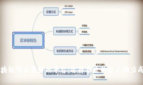 区块链创业最好的平台：选择合适的起点助力成功