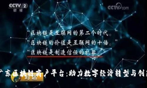 广东区块链商户平台：助力数字经济转型与创新