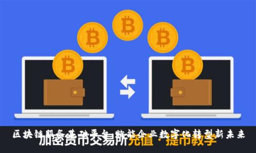 区块链服务基础平台：赋能企业数字化转型新未来