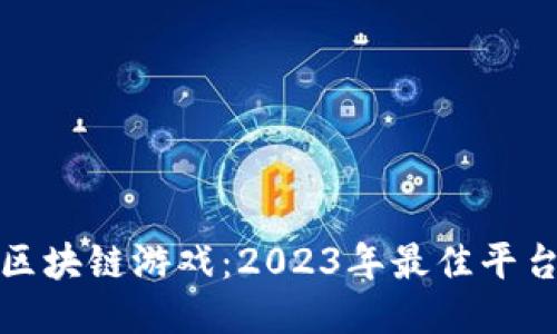 探索区块链游戏：2023年最佳平台推荐