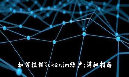 如何注销Tokenim账户：详细指南