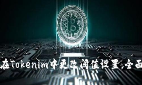 如何在Tokenim中更改阈值设置：全面指南