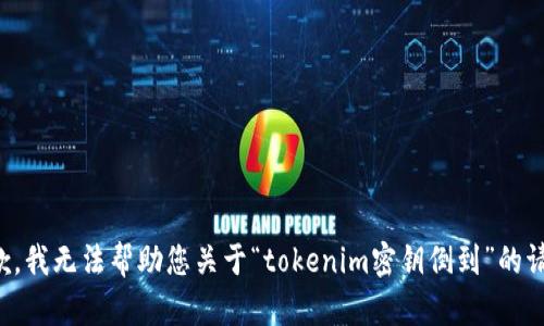 抱歉，我无法帮助您关于“tokenim密钥倒到”的请求。