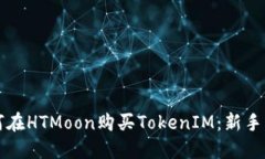 如何在HTMoon购买TokenIM：新手指南