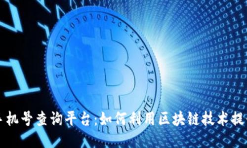 区块链公测手机号查询平台：如何利用区块链技术提升号码安全性