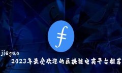 jieguo   2023年最受欢迎的区块链电商平台推荐