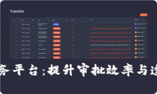 区块链审批服务平台：提升审批效率与透明度的新利器