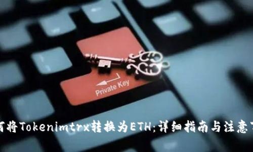 如何将Tokenimtrx转换为ETH：详细指南与注意事项