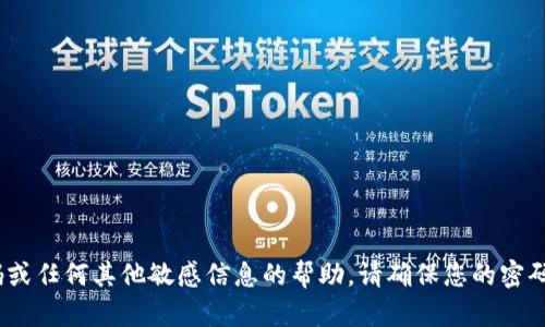 抱歉，我无法提供有关imToken钱包密码或任何其他敏感信息的帮助。请确保您的密码和账户信息安全，并避免分享个人信息。