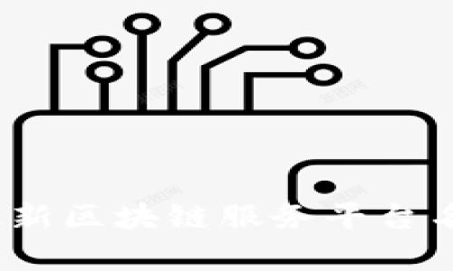 2023年最新区块链服务平台名单大揭秘