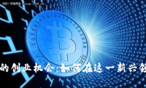 区块链平台的创业机会：如何在这一新兴领域获取成功