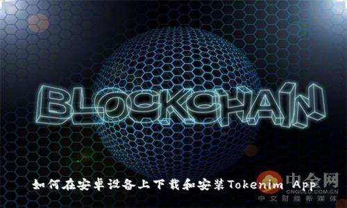 如何在安卓设备上下载和安装Tokenim App