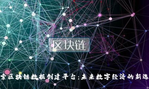 探索区块链数据创建平台：未来数字经济的新选择