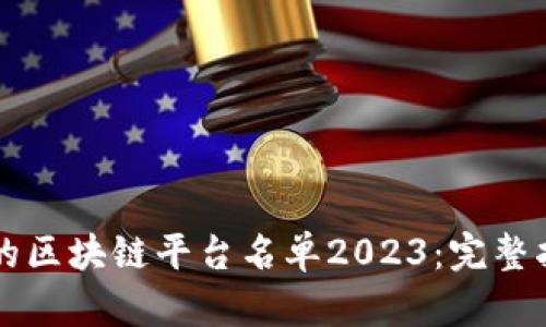 国内正规的区块链平台名单2023：完整指南与解读