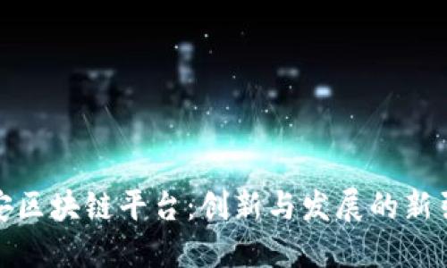 雄安区块链平台：创新与发展的新引擎