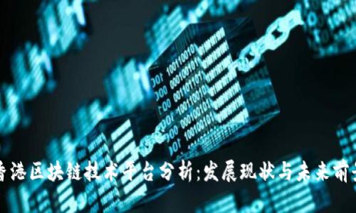 香港区块链技术平台分析：发展现状与未来前景