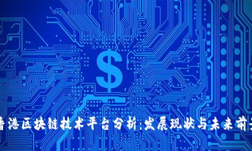 香港区块链技术平台分析：发展现状与未来前景