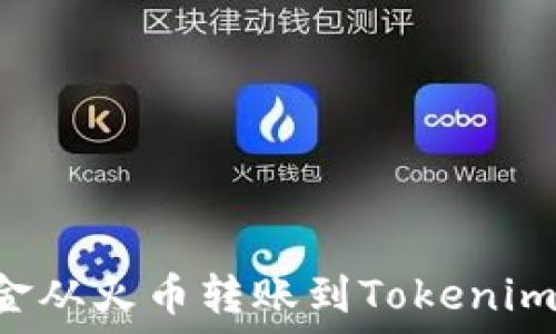  
如何将资金从火币转账到Tokenim：详细指南