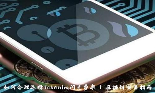   
如何合理选择Tokenim闪兑费率 | 区块链交易指南